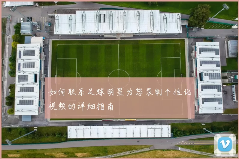 如何联系足球明星为您录制个性化视频的详细指南